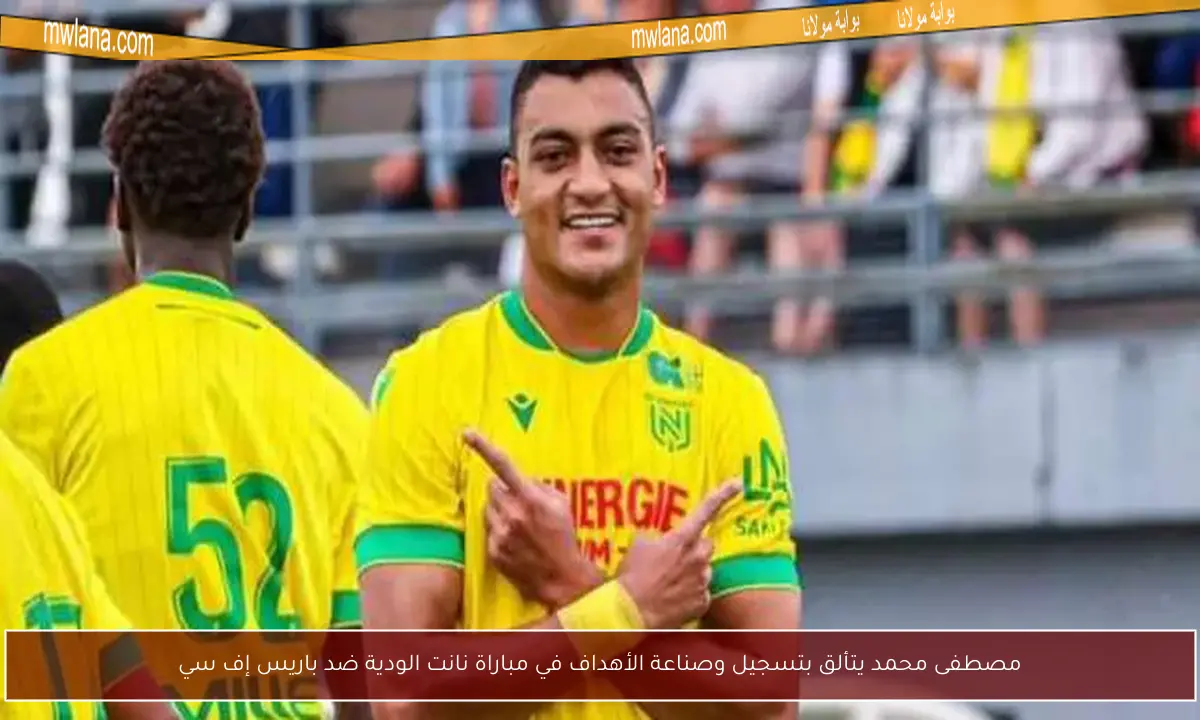 مصطفى محمد يتألق بتسجيل وصناعة الأهداف في مباراة نانت الودية ضد باريس إف سي