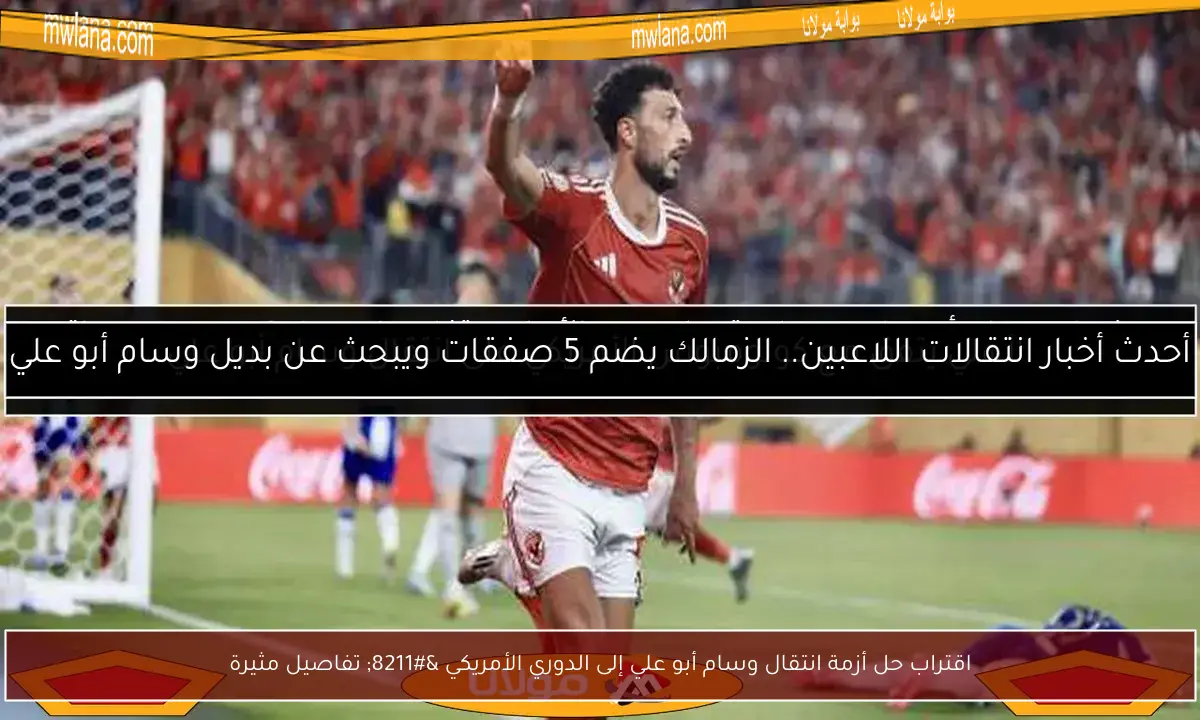 اقتراب حل أزمة انتقال وسام أبو علي إلى الدوري الأمريكي – تفاصيل مثيرة