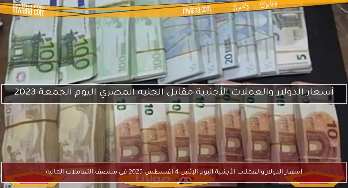 أسعار الدولار والعملات الأجنبية اليوم الإثنين 4 أغسطس 2025 في منتصف التعاملات المالية