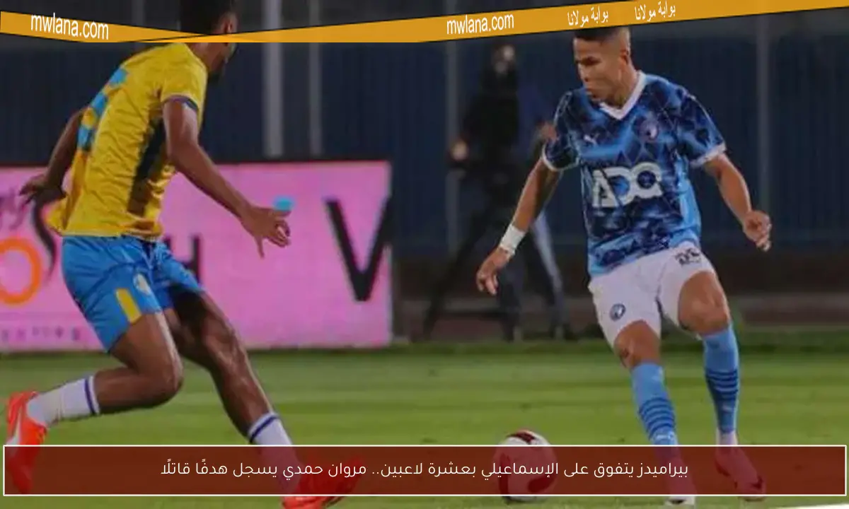 بيراميدز يتفوق على الإسماعيلي بعشرة لاعبين.. مروان حمدي يسجل هدفًا قاتلًا