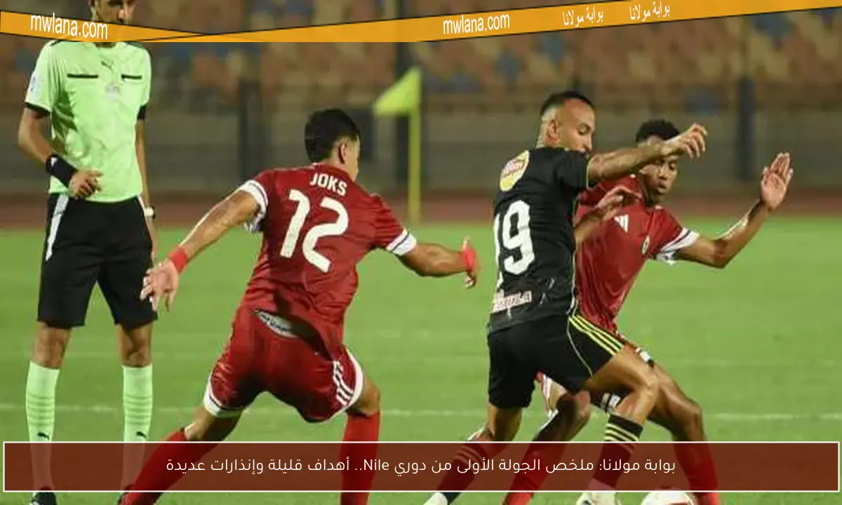بوابة مولانا: ملخص الجولة الأولى من دوري Nile.. أهداف قليلة وإنذارات عديدة