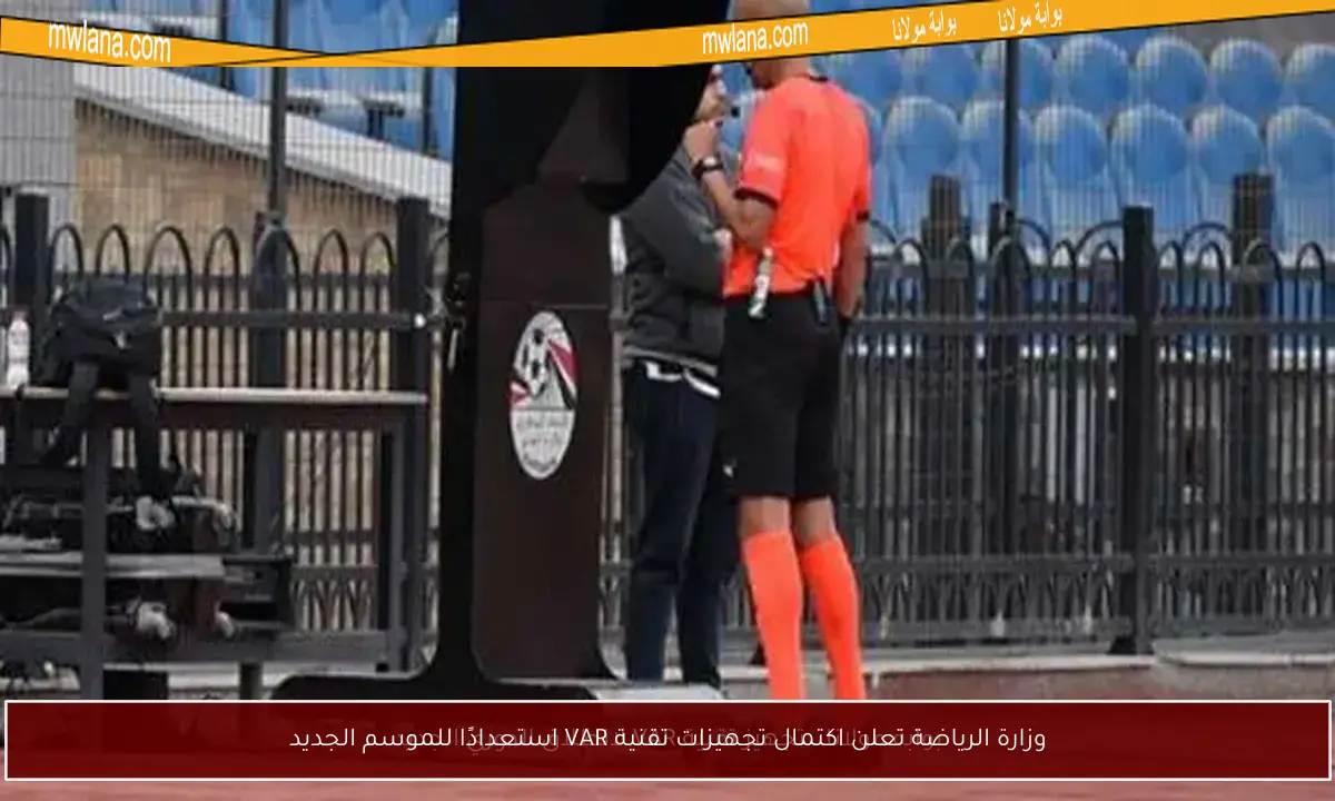 وزارة الرياضة تعلن اكتمال تجهيزات تقنية VAR استعدادًا للموسم الجديد