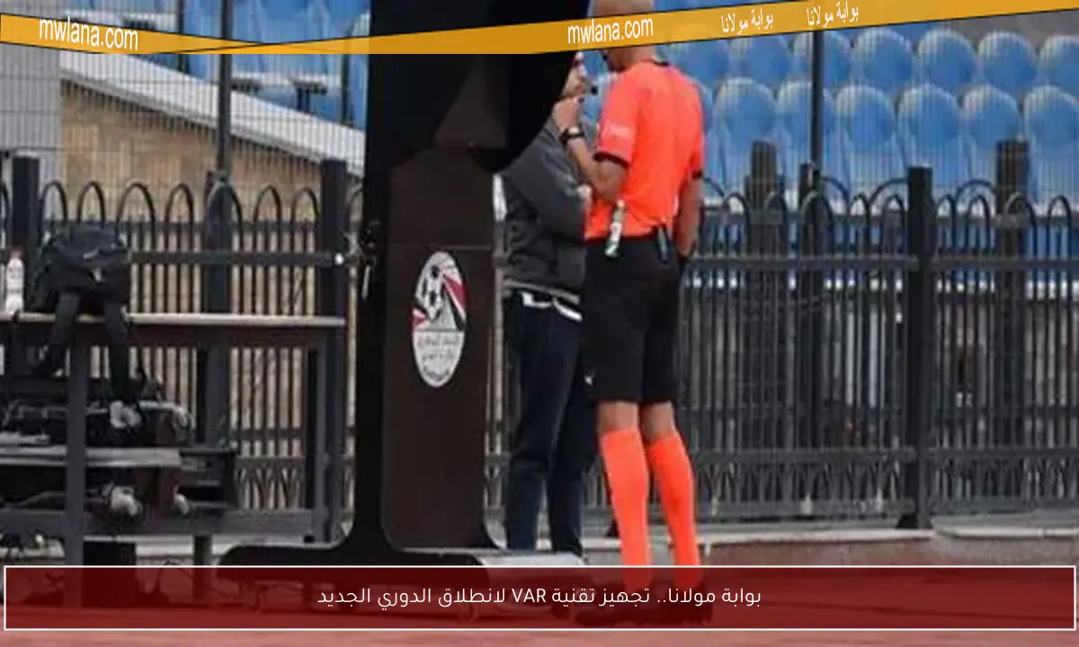 بوابة مولانا.. تجهيز تقنية VAR لانطلاق الدوري الجديد