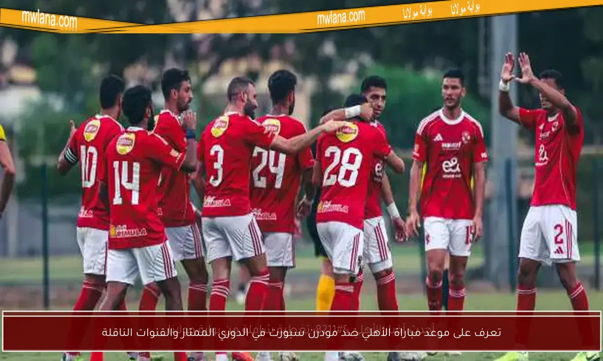 تعرف على موعد مباراة الأهلي ضد مودرن سبورت في الدوري الممتاز والقنوات الناقلة
