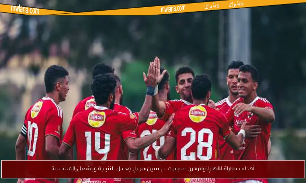 أهداف مباراة الأهلي ومودرن سبورت.. ياسين مرعي يعادل النتيجة ويشعل المنافسة
