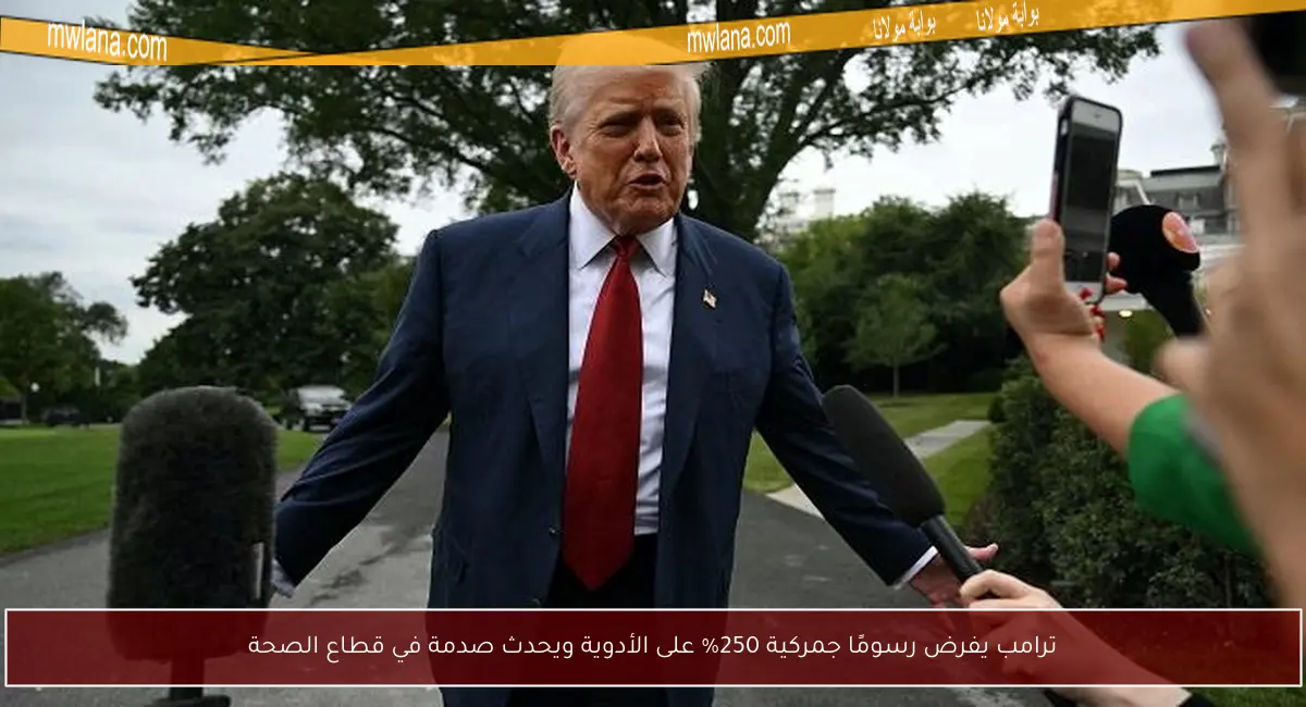 ترامب يفرض رسومًا جمركية 250% على الأدوية ويحدث صدمة في قطاع الصحة