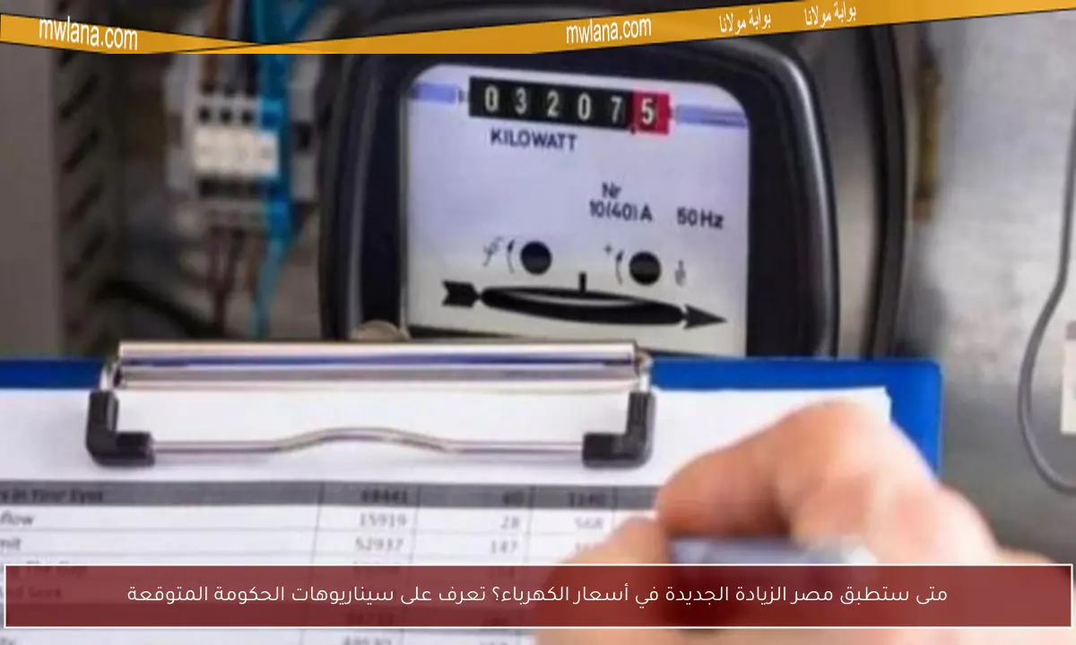 متى ستطبق مصر الزيادة الجديدة في أسعار الكهرباء؟ تعرف على سيناريوهات الحكومة المتوقعة