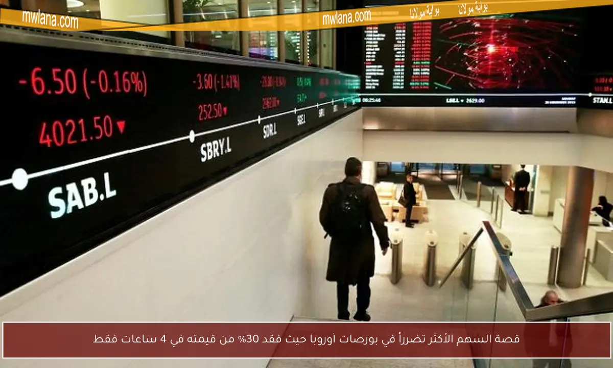 قصة السهم الأكثر تضرراً في بورصات أوروبا حيث فقد 30% من قيمته في 4 ساعات فقط