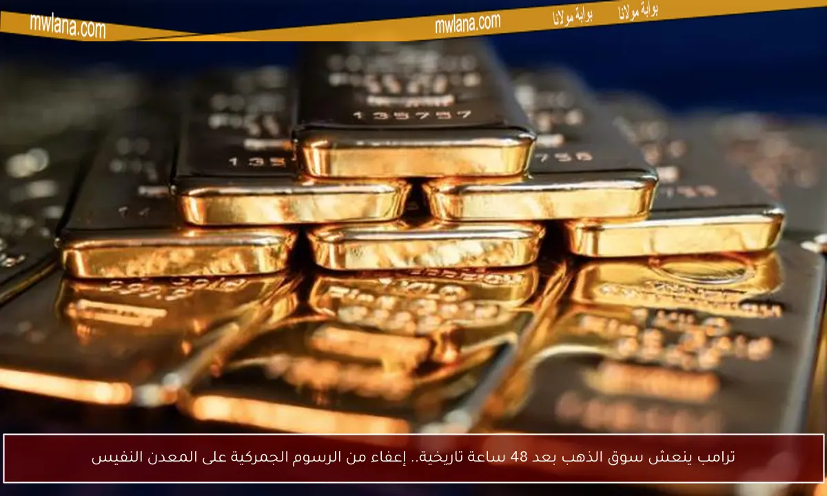ترامب ينعش سوق الذهب بعد 48 ساعة تاريخية.. إعفاء من الرسوم الجمركية على المعدن النفيس