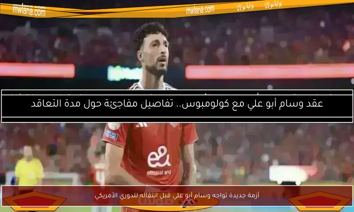 أزمة جديدة تواجه وسام أبو علي قبل انتقاله للدوري الأمريكي