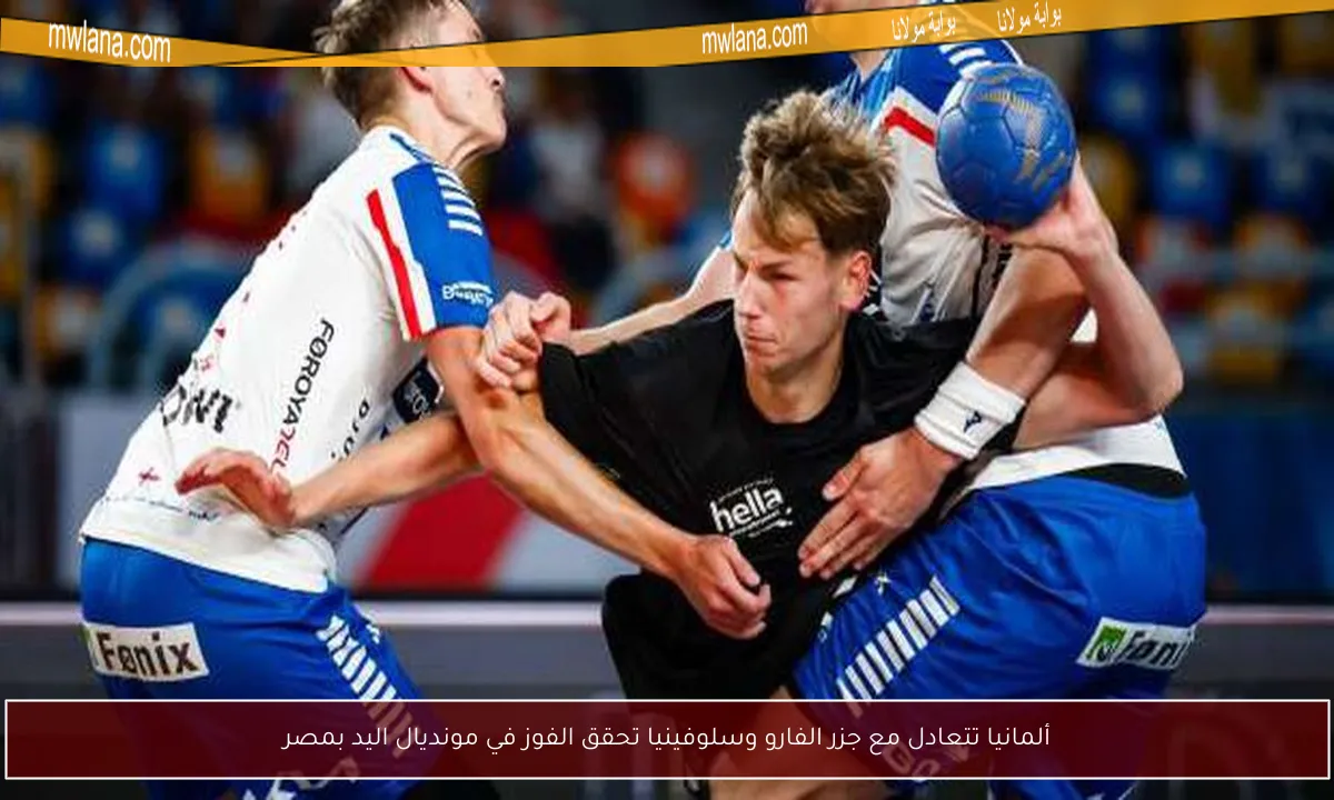 ألمانيا تتعادل مع جزر الفارو وسلوفينيا تحقق الفوز في مونديال اليد بمصر