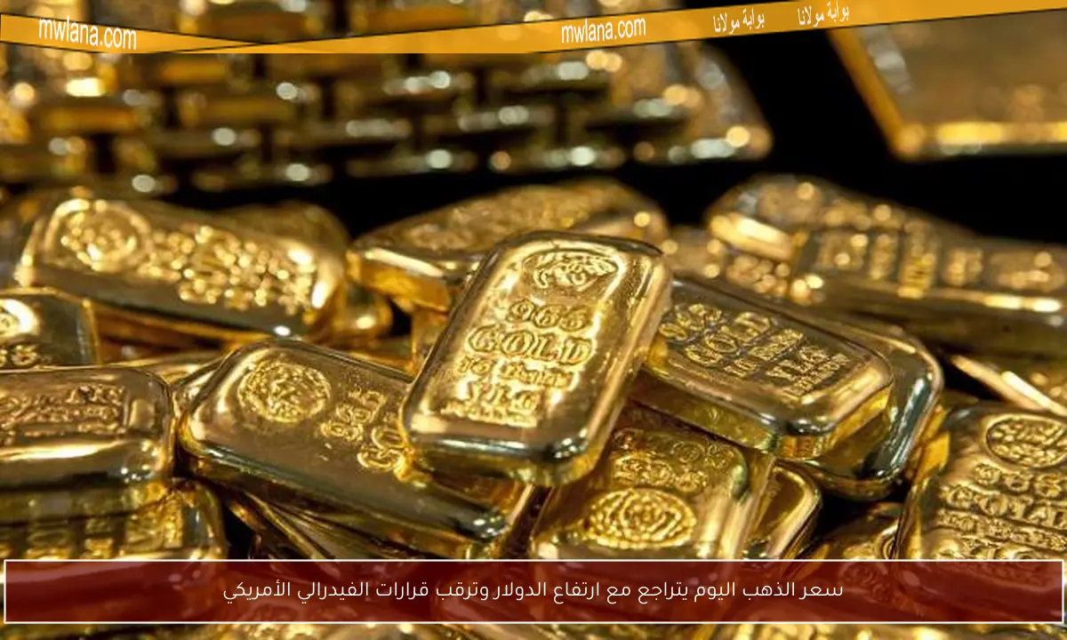 سعر الذهب اليوم يتراجع مع ارتفاع الدولار وترقب قرارات الفيدرالي الأمريكي