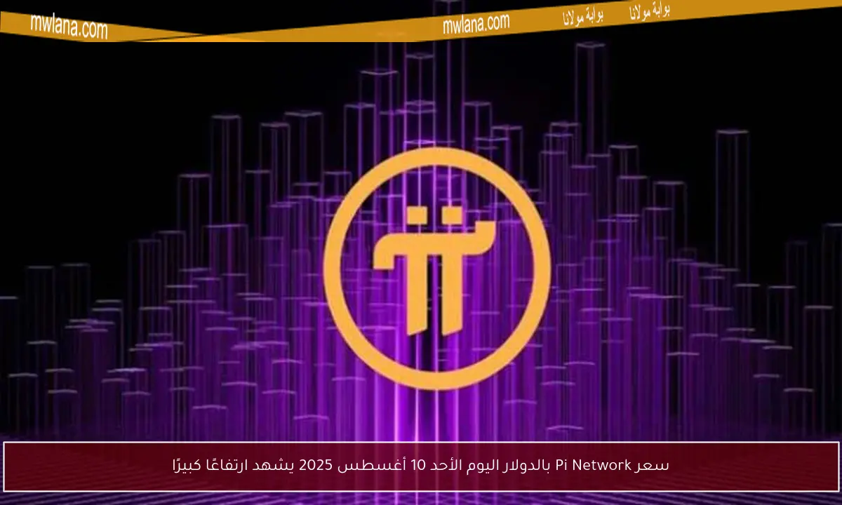 سعر Pi Network بالدولار اليوم الأحد 10 أغسطس 2025 يشهد ارتفاعًا كبيرًا