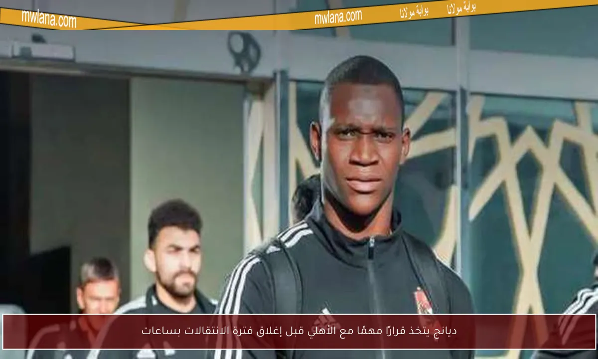 ديانج يتخذ قرارًا مهمًا مع الأهلي قبل إغلاق فترة الانتقالات بساعات