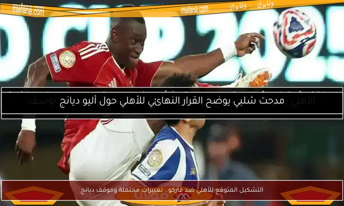 التشكيل المتوقع للأهلي ضد فاركو.. تغييرات محتملة وموقف ديانج