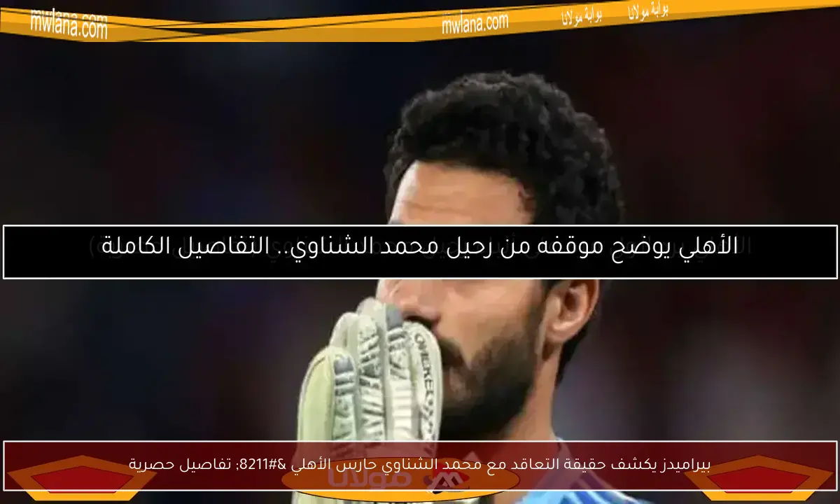 بيراميدز يكشف حقيقة التعاقد مع محمد الشناوي حارس الأهلي – تفاصيل حصرية