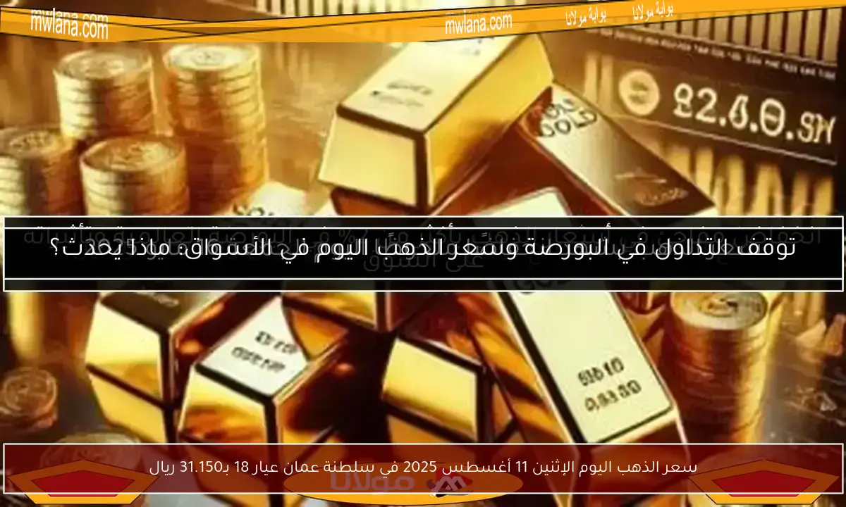 سعر الذهب اليوم الإثنين 11 أغسطس 2025 في سلطنة عمان عيار 18 بـ31.150 ريال