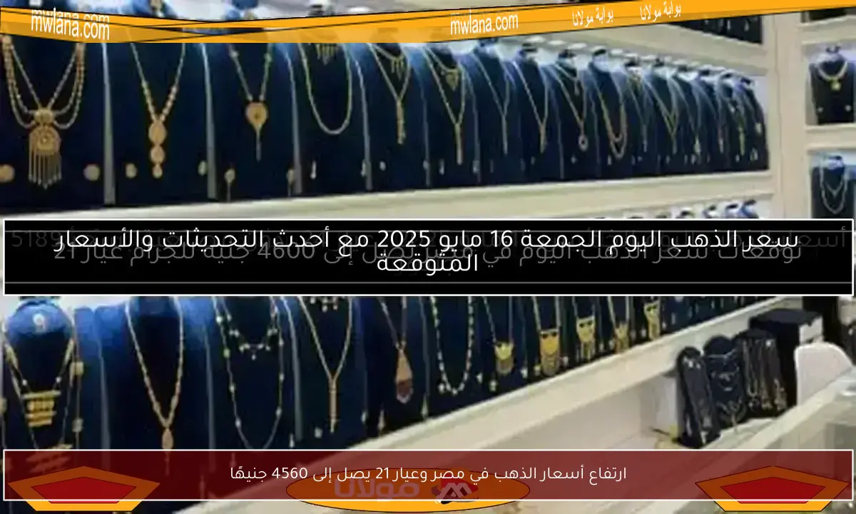 ارتفاع أسعار الذهب في مصر وعيار 21 يصل إلى 4560 جنيهًا