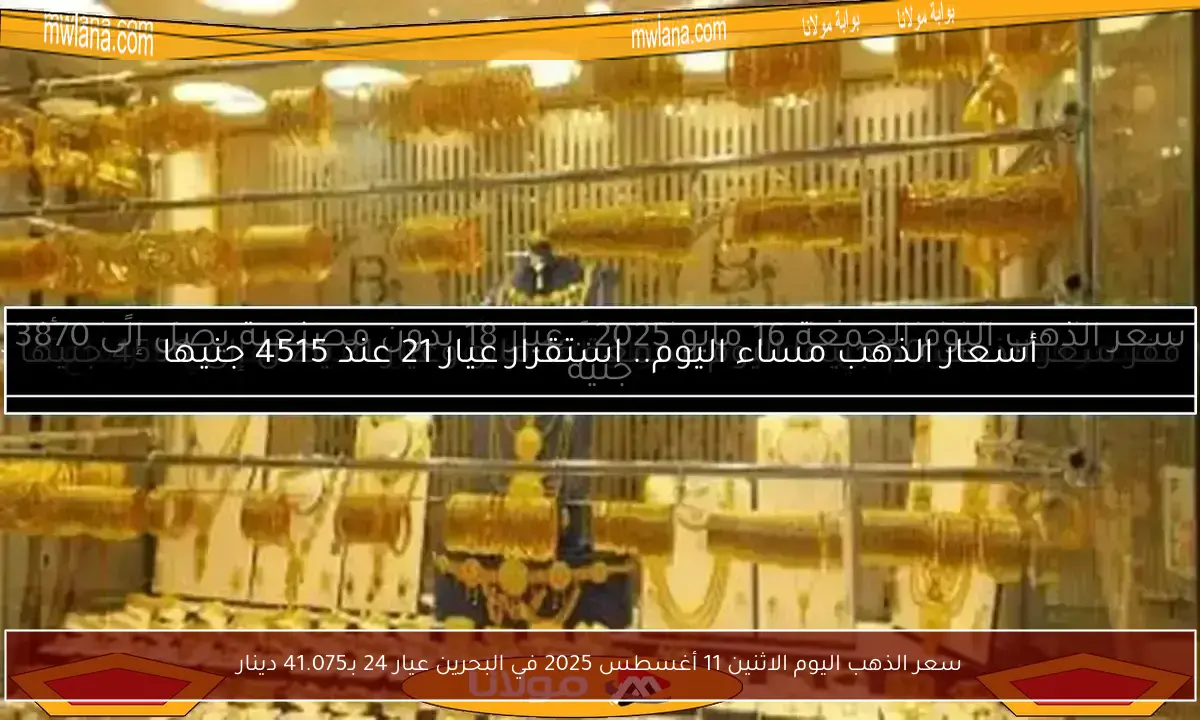 سعر الذهب اليوم الاثنين 11 أغسطس 2025 في البحرين عيار 24 بـ41.075 دينار