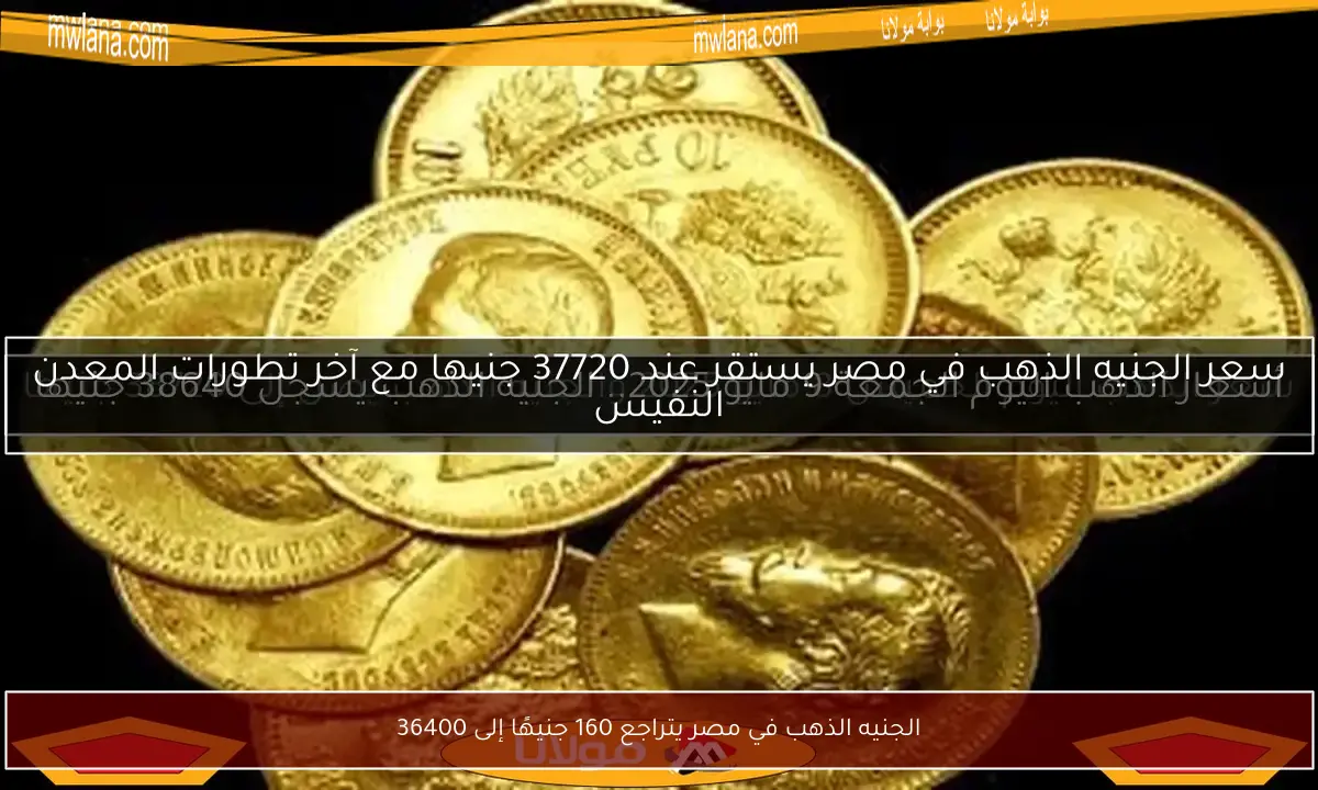 الجنيه الذهب في مصر يتراجع 160 جنيهًا إلى 36400