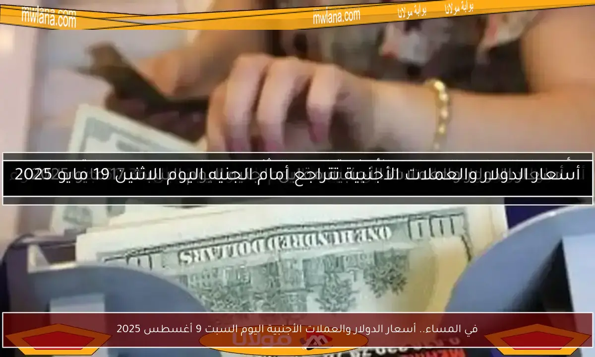 في المساء.. أسعار الدولار والعملات الأجنبية اليوم السبت 9 أغسطس 2025