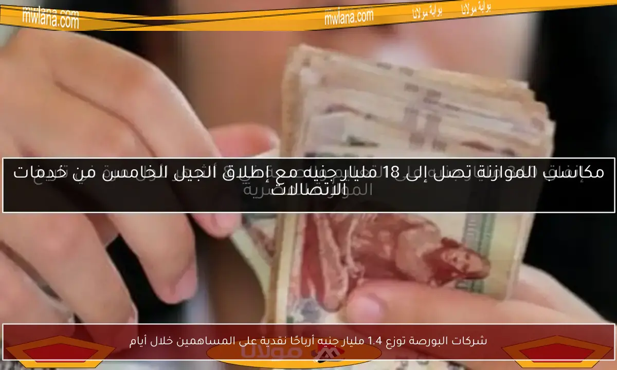 شركات البورصة توزع 1.4 مليار جنيه أرباحًا نقدية على المساهمين خلال أيام