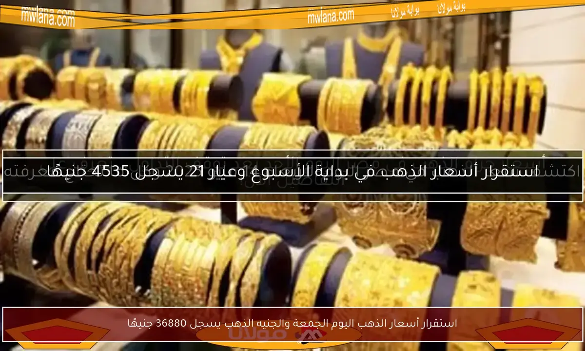 استقرار أسعار الذهب اليوم الجمعة والجنيه الذهب يسجل 36880 جنيهًا
