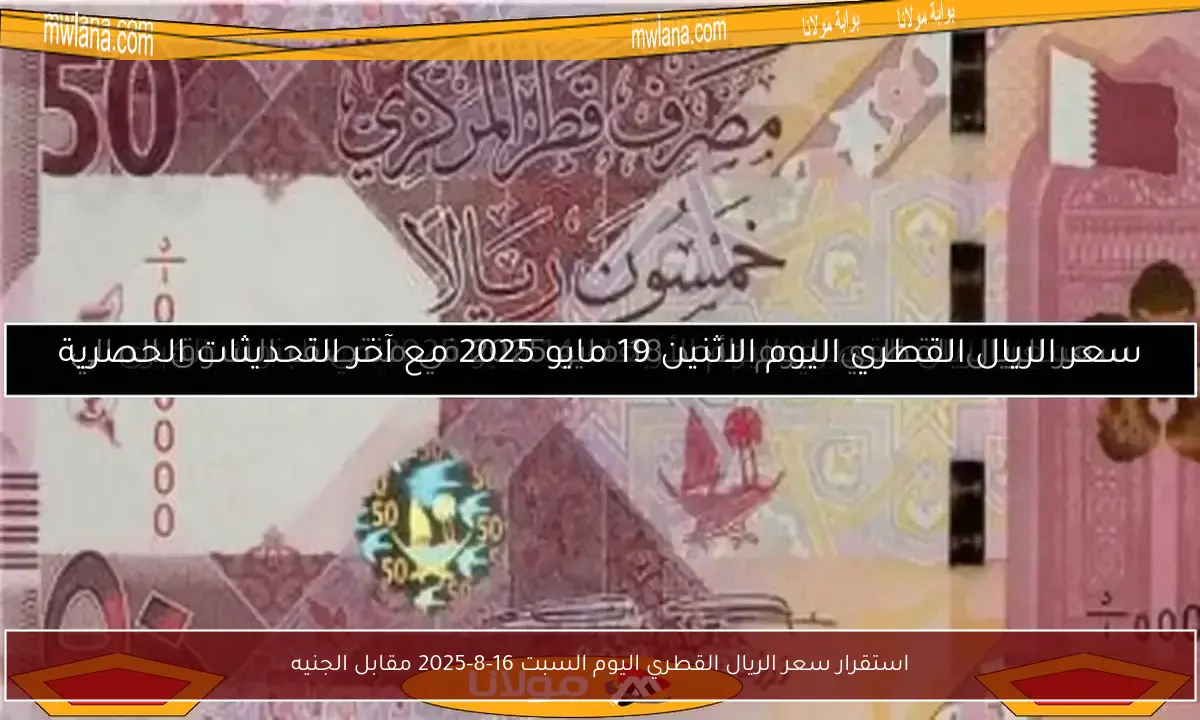 استقرار سعر الريال القطري اليوم السبت 16-8-2025 مقابل الجنيه