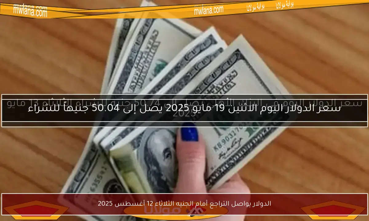 الدولار يواصل التراجع أمام الجنيه الثلاثاء 12 أغسطس 2025