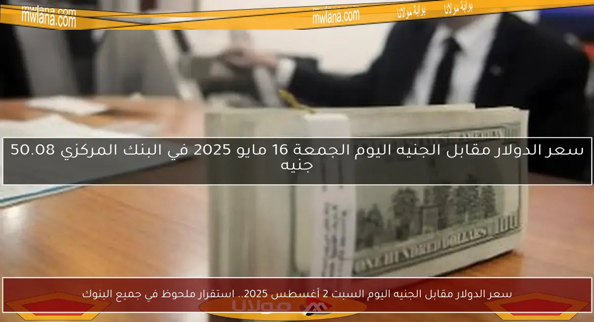 سعر الدولار مقابل الجنيه اليوم السبت 2 أغسطس 2025.. استقرار ملحوظ في جميع البنوك