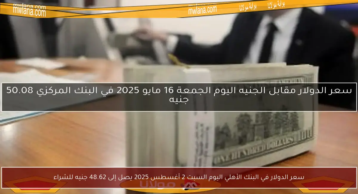 سعر الدولار في البنك الأهلي اليوم السبت 2 أغسطس 2025 يصل إلى 48.62 جنيه للشراء