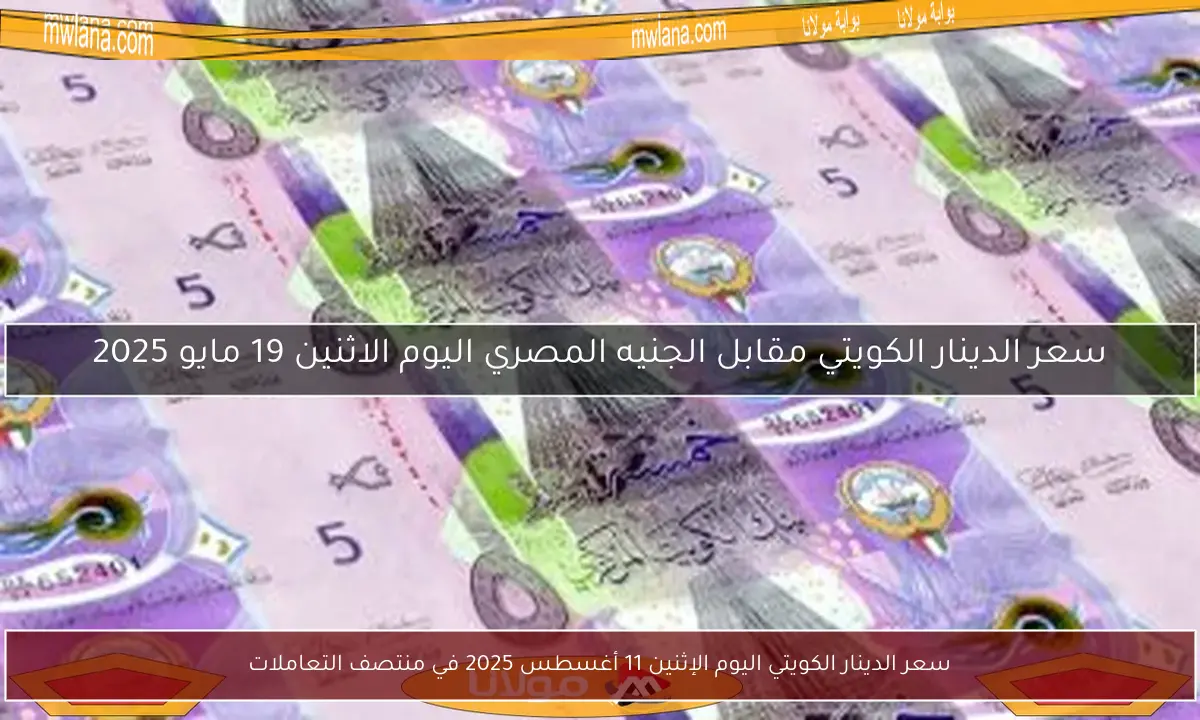سعر الدينار الكويتي اليوم الإثنين 11 أغسطس 2025 في منتصف التعاملات