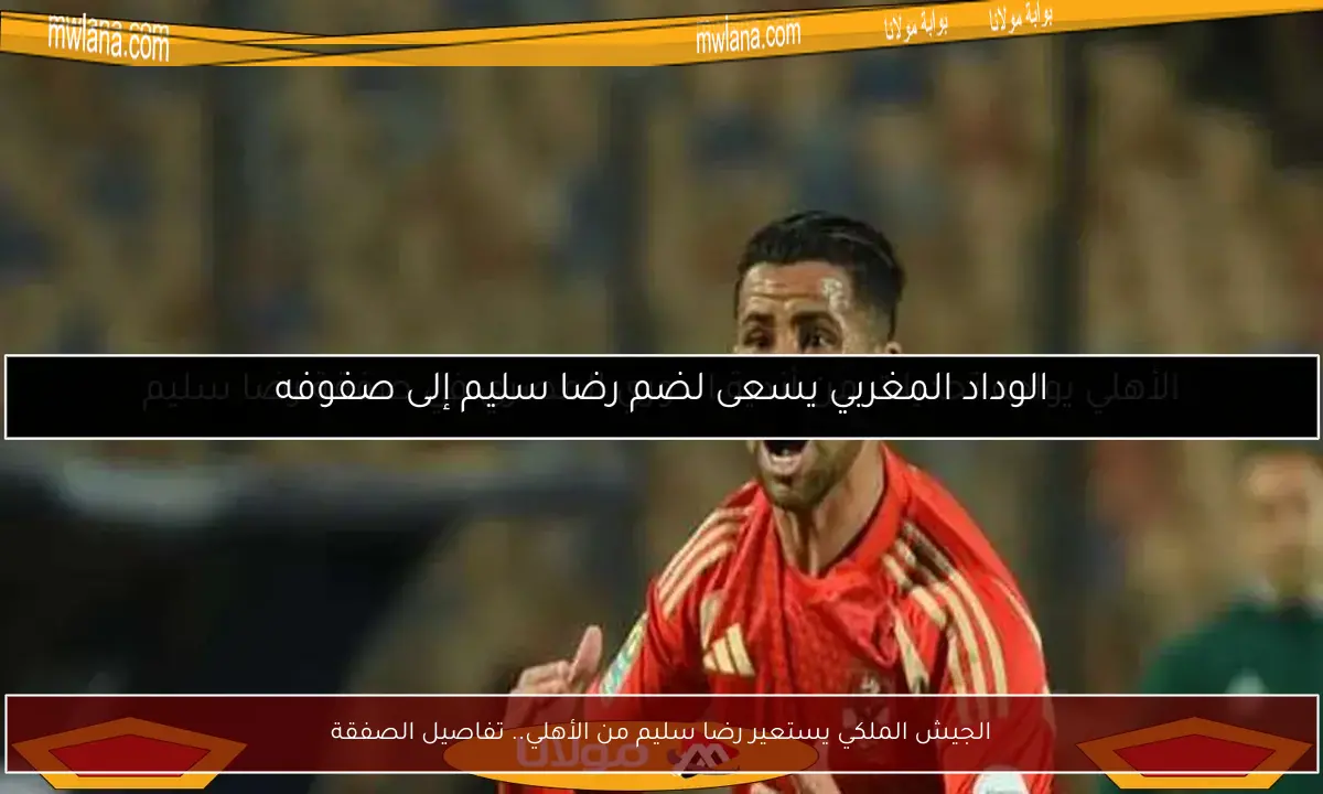 الجيش الملكي يستعير رضا سليم من الأهلي.. تفاصيل الصفقة