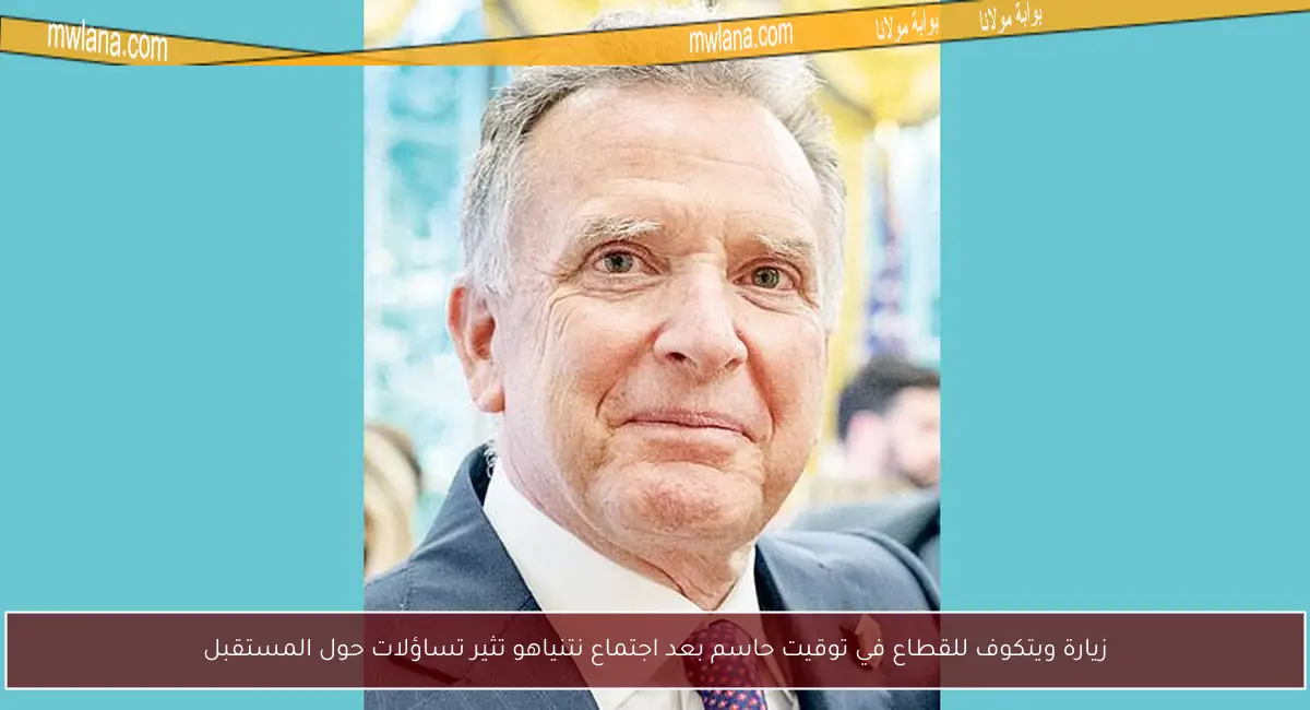 زيارة ويتكوف للقطاع في توقيت حاسم بعد اجتماع نتنياهو تثير تساؤلات حول المستقبل
