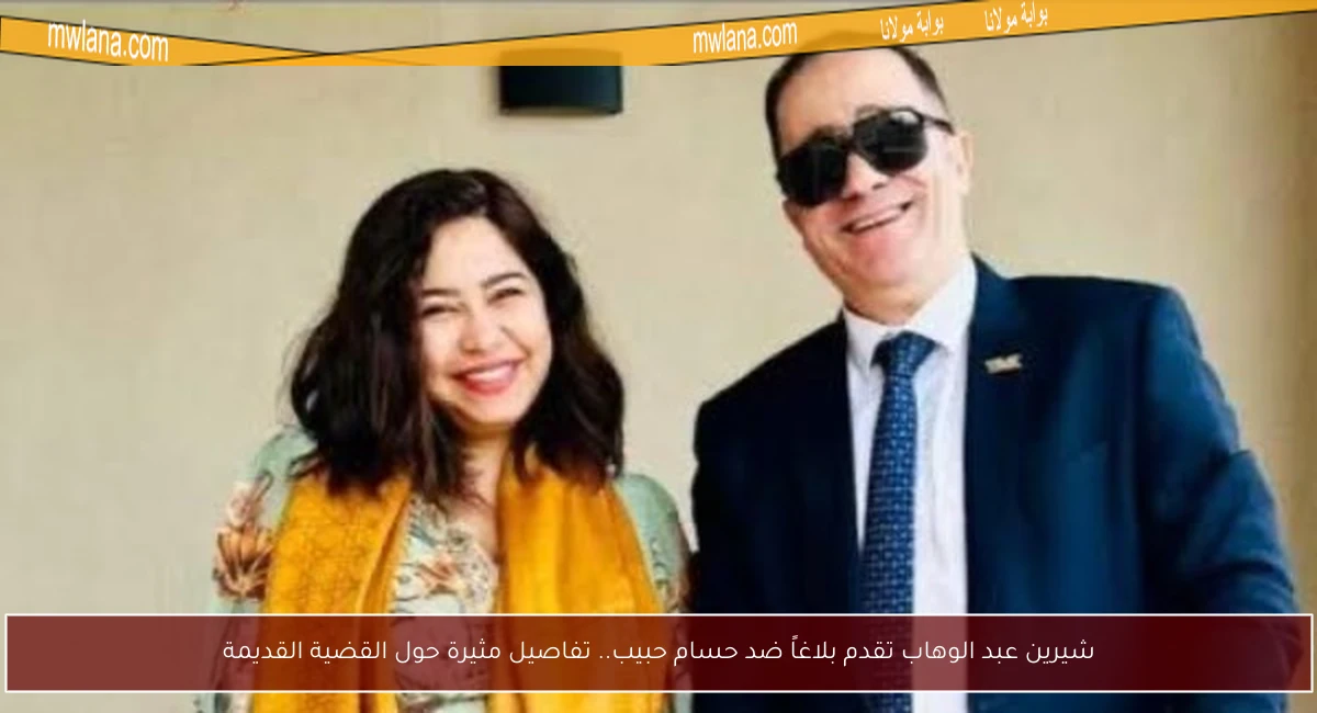 شيرين عبد الوهاب تقدم بلاغاً ضد حسام حبيب.. تفاصيل مثيرة حول القضية القديمة