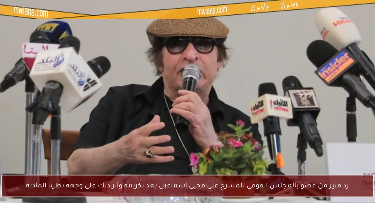 رد مثير من عضو بالمجلس القومي للمسرح على محيي إسماعيل بعد تكريمه وأثر ذلك على وجهة نظرنا المادية