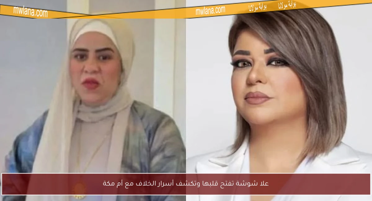 علا شوشة تفتح قلبها وتكشف أسرار الخلاف مع أم مكة