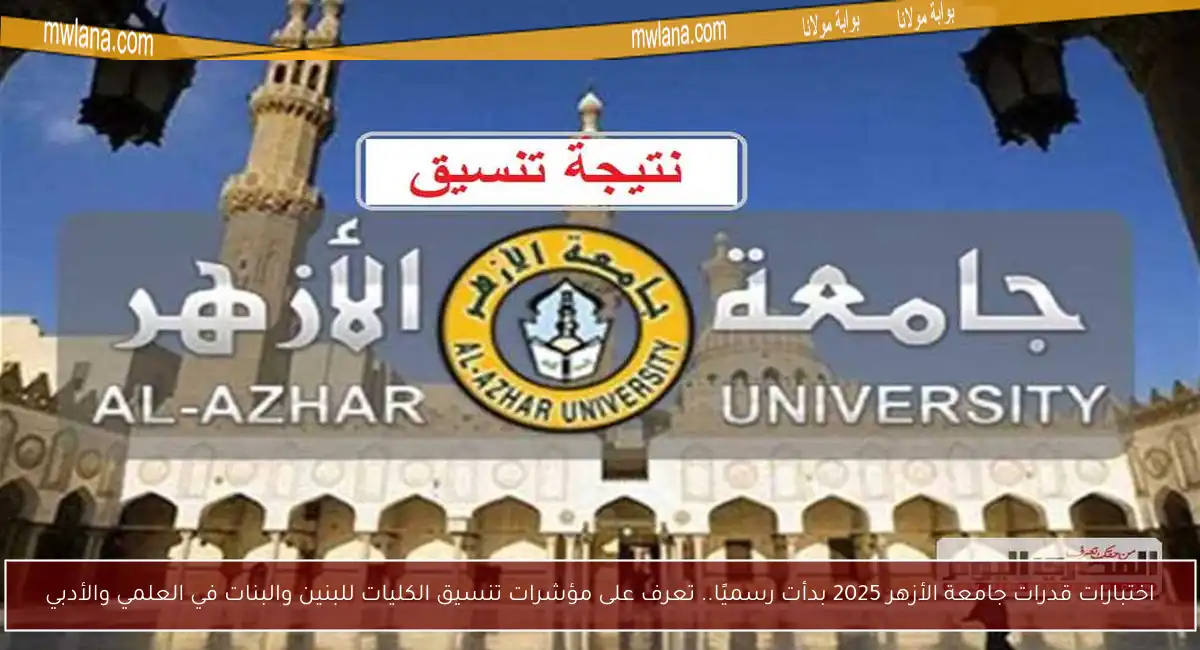 اختبارات قدرات جامعة الأزهر 2025 بدأت رسميًا.. تعرف على مؤشرات تنسيق الكليات للبنين والبنات في العلمي والأدبي