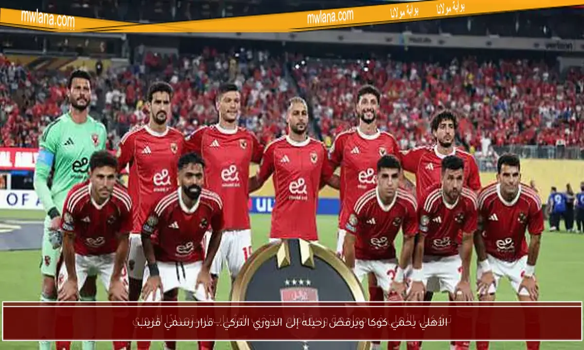 الأهلي يحمي كوكا ويرفض رحيله إلى الدوري التركي.. قرار رسمي قريب