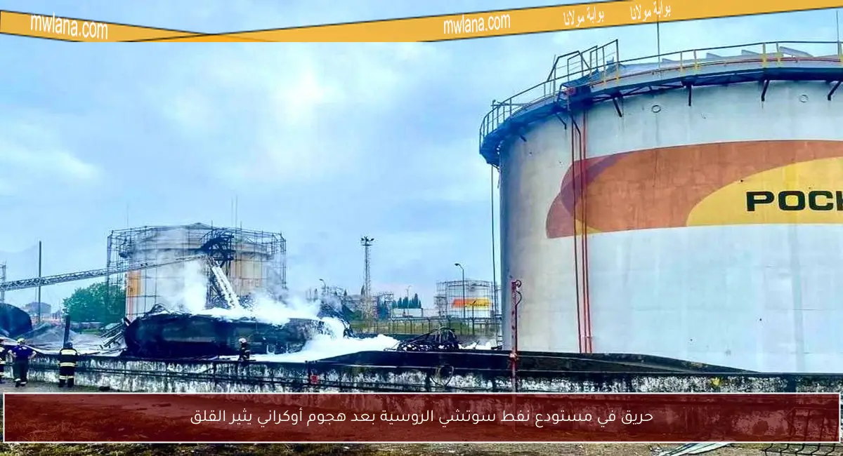 حريق في مستودع نفط سوتشي الروسية بعد هجوم أوكراني يثير القلق