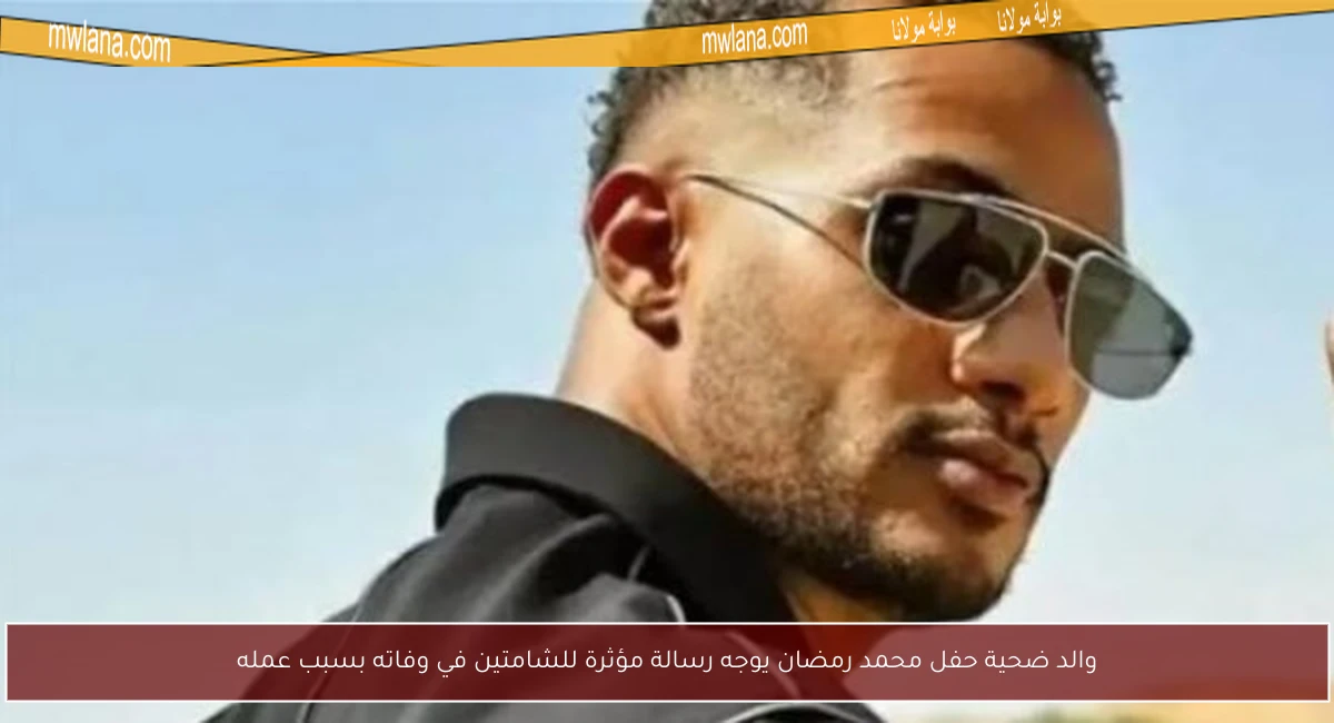 والد ضحية حفل محمد رمضان يوجه رسالة مؤثرة للشامتين في وفاته بسبب عمله