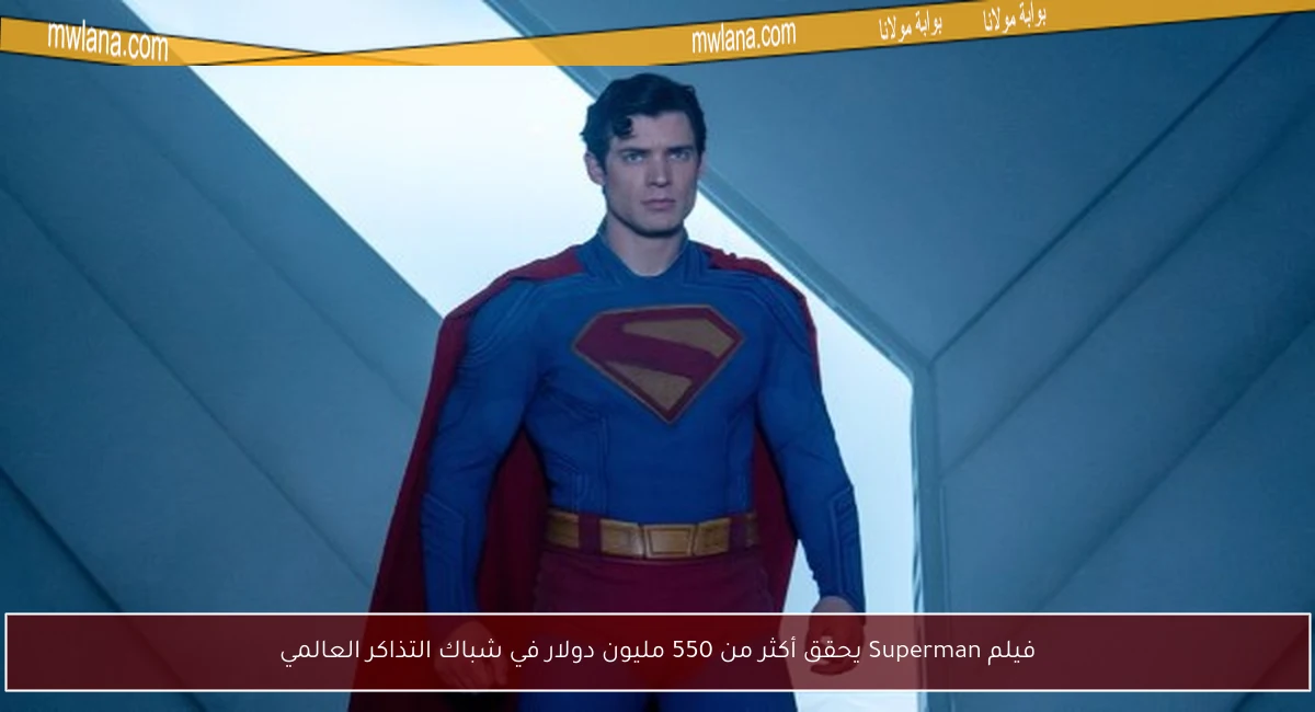 فيلم Superman يحقق أكثر من 550 مليون دولار في شباك التذاكر العالمي