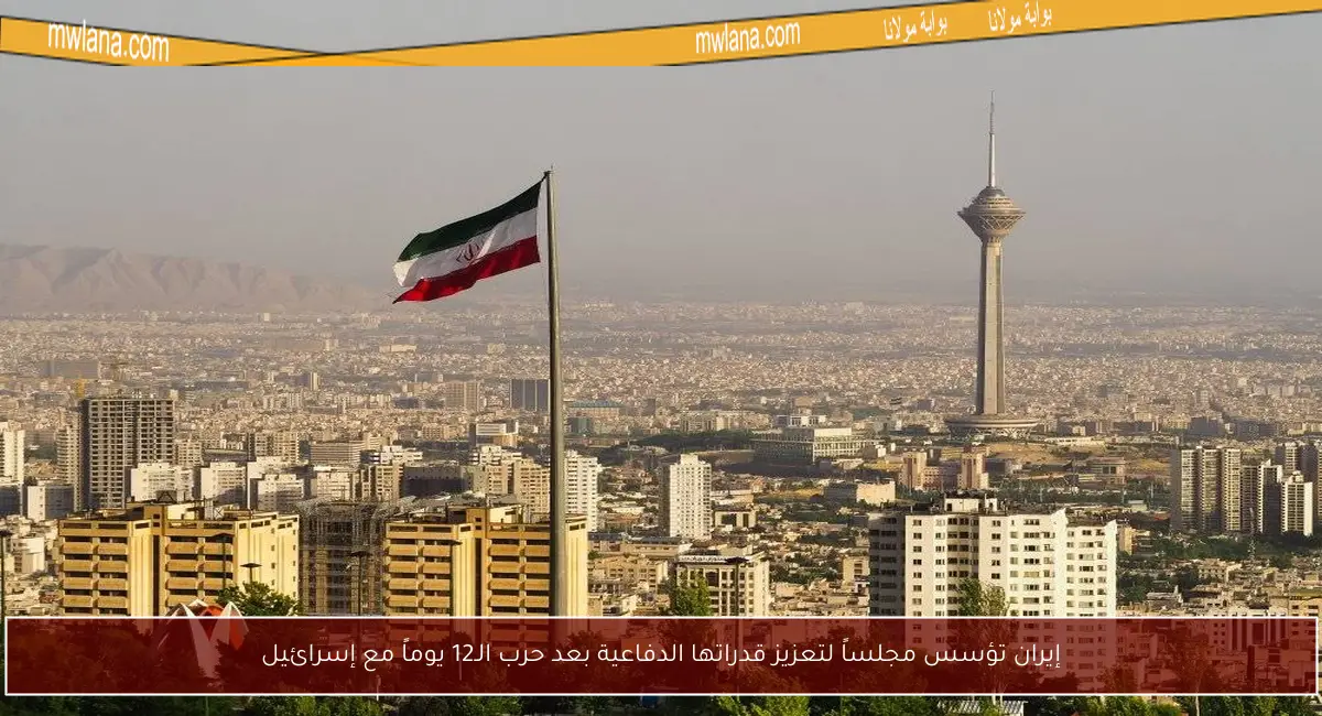 إيران تؤسس مجلساً لتعزيز قدراتها الدفاعية بعد حرب الـ12 يوماً مع إسرائيل