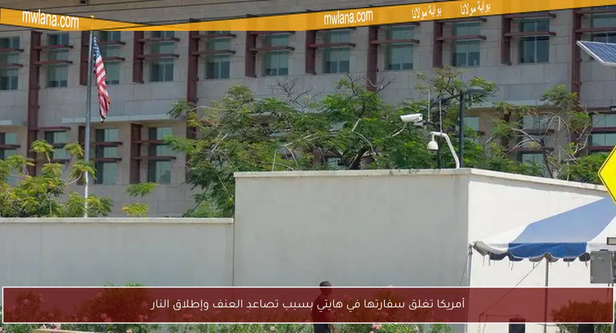 أمريكا تغلق سفارتها في هايتي بسبب تصاعد العنف وإطلاق النار
