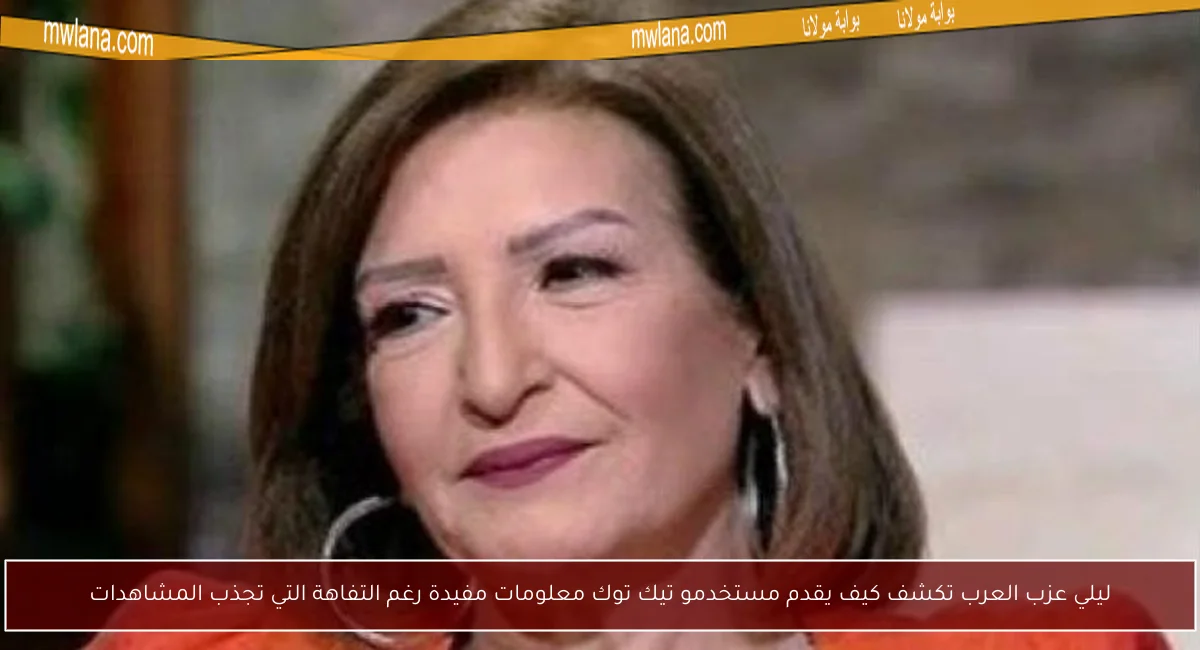 ليلي عزب العرب تكشف كيف يقدم مستخدمو تيك توك معلومات مفيدة رغم التفاهة التي تجذب المشاهدات