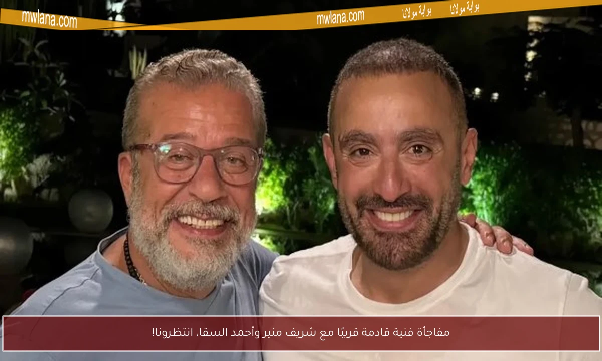 مفاجأة فنية قادمة قريبًا مع شريف منير وأحمد السقا، انتظرونا!