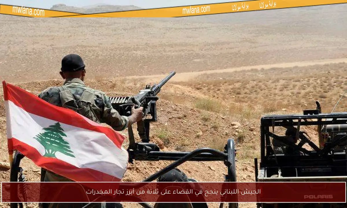 الجيش اللبناني ينجح في القضاء على ثلاثة من أبرز تجار المخدرات