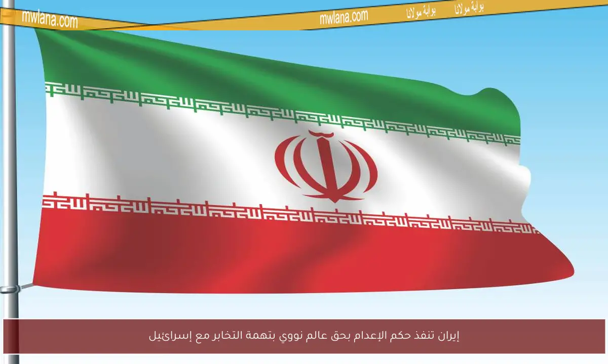 إيران تنفذ حكم الإعدام بحق عالم نووي بتهمة التخابر مع إسرائيل
