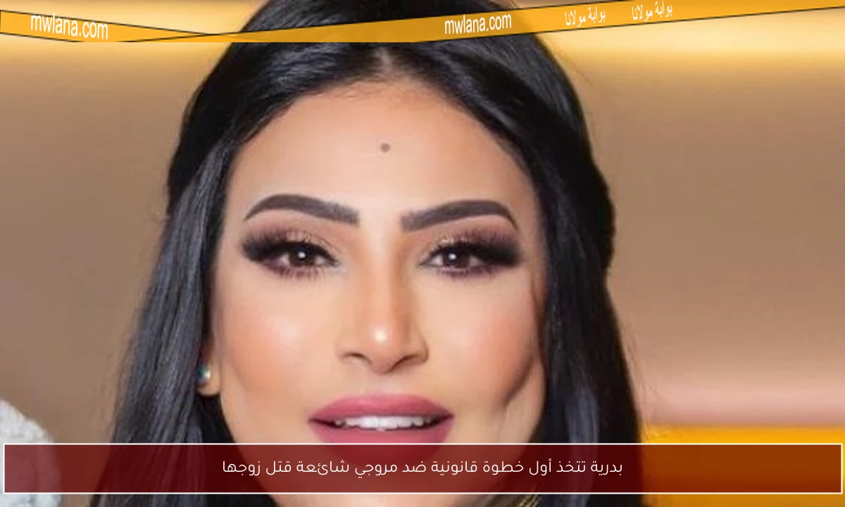 بدرية تتخذ أول خطوة قانونية ضد مروجي شائعة قتل زوجها