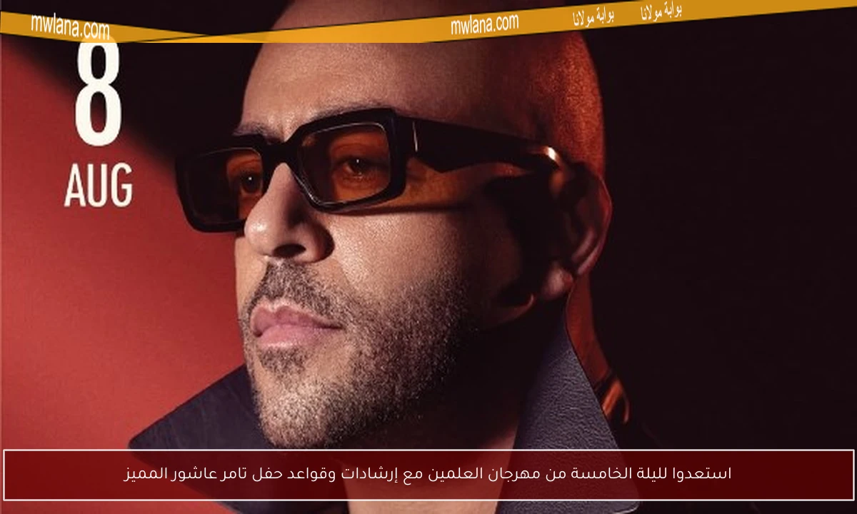 استعدوا لليلة الخامسة من مهرجان العلمين مع إرشادات وقواعد حفل تامر عاشور المميز